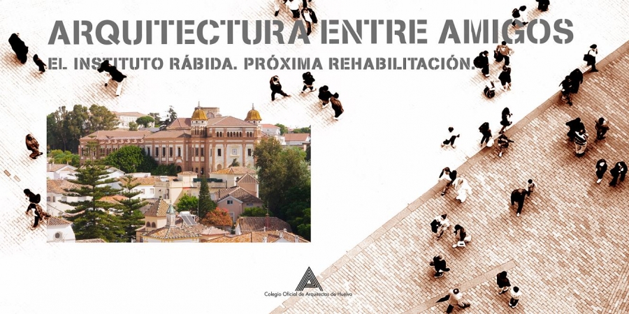 El proyecto de rehabilitación del Instituto Rábida, en el ciclo ‘Arquitectura entre amigos’ del COAH